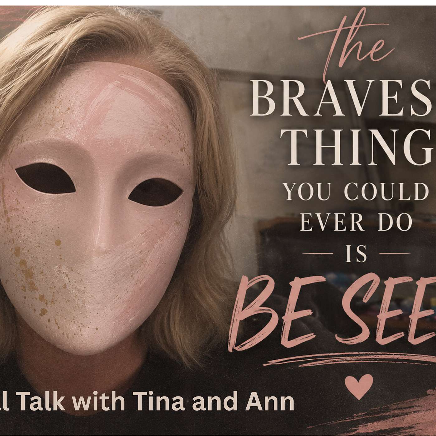 Taking Off The Mask: The Bravest Thing you will Ever Do is Be Seen