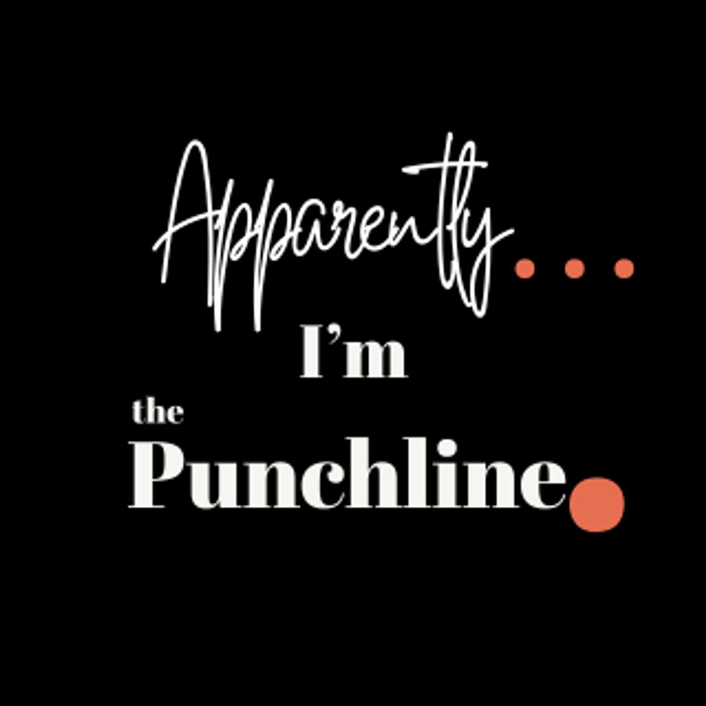 Apparently, I'm the Punchline.