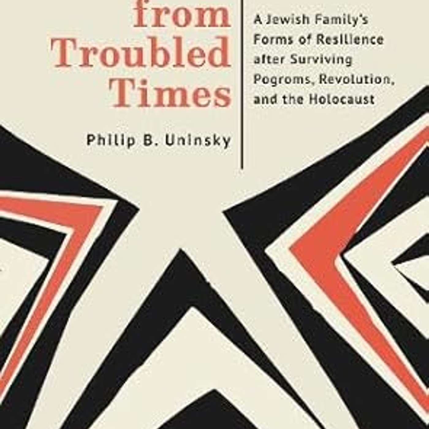 Philip Uninsky, *Invented Lives from Troubled Times: A Jewish Family’s Forms of Resilience after Surviving Pogroms, Revolution and the Holocaust*. Boston: Academic Studies Press, 2026.