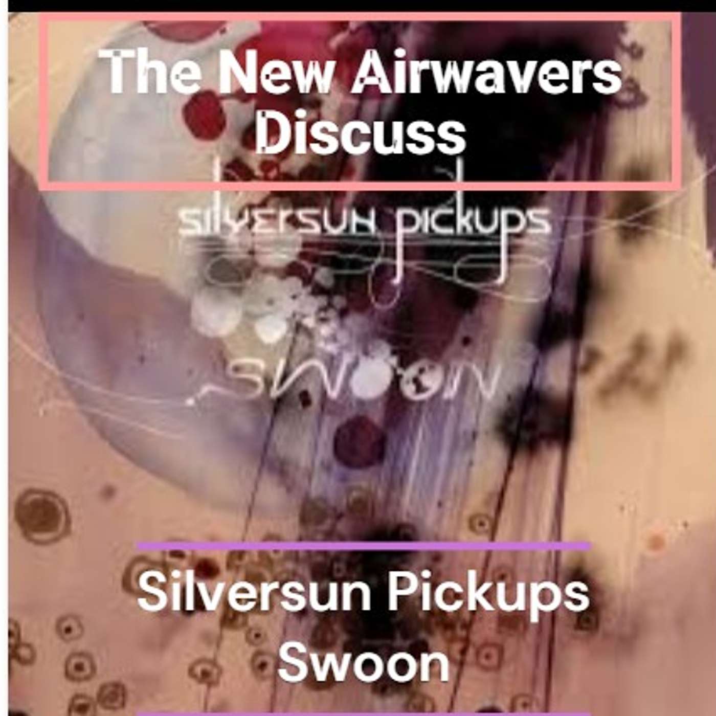 The New Airwavers - Album Review - SilverSun Pickups - Swoon episode artwork