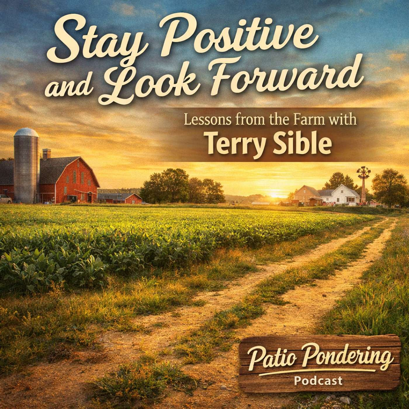Stay Positive and Look Forward — Lessons from the Farm with Terry Sible