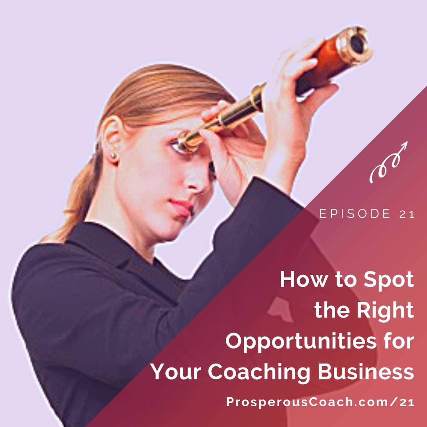 21: How to Spot the Right Opportunities for Your Coaching Business