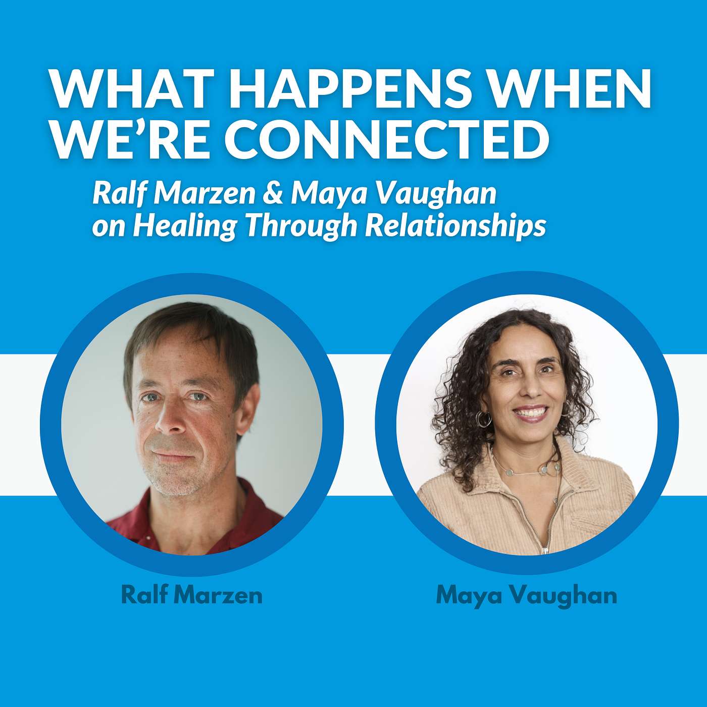What Happens When We're Connected: Ralf Marzen & Maya Vaughan on Healing Through Relationships