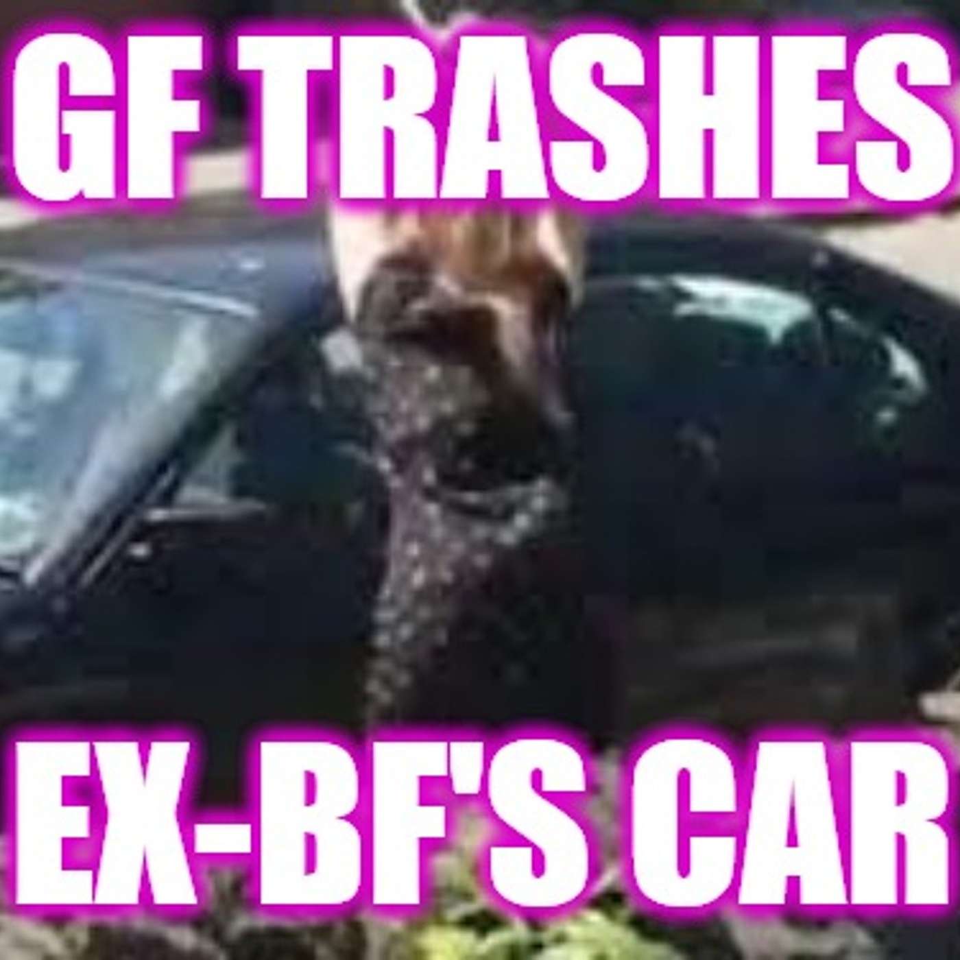Helios Blog 149 | GF Trashes Ex-Bf's Car