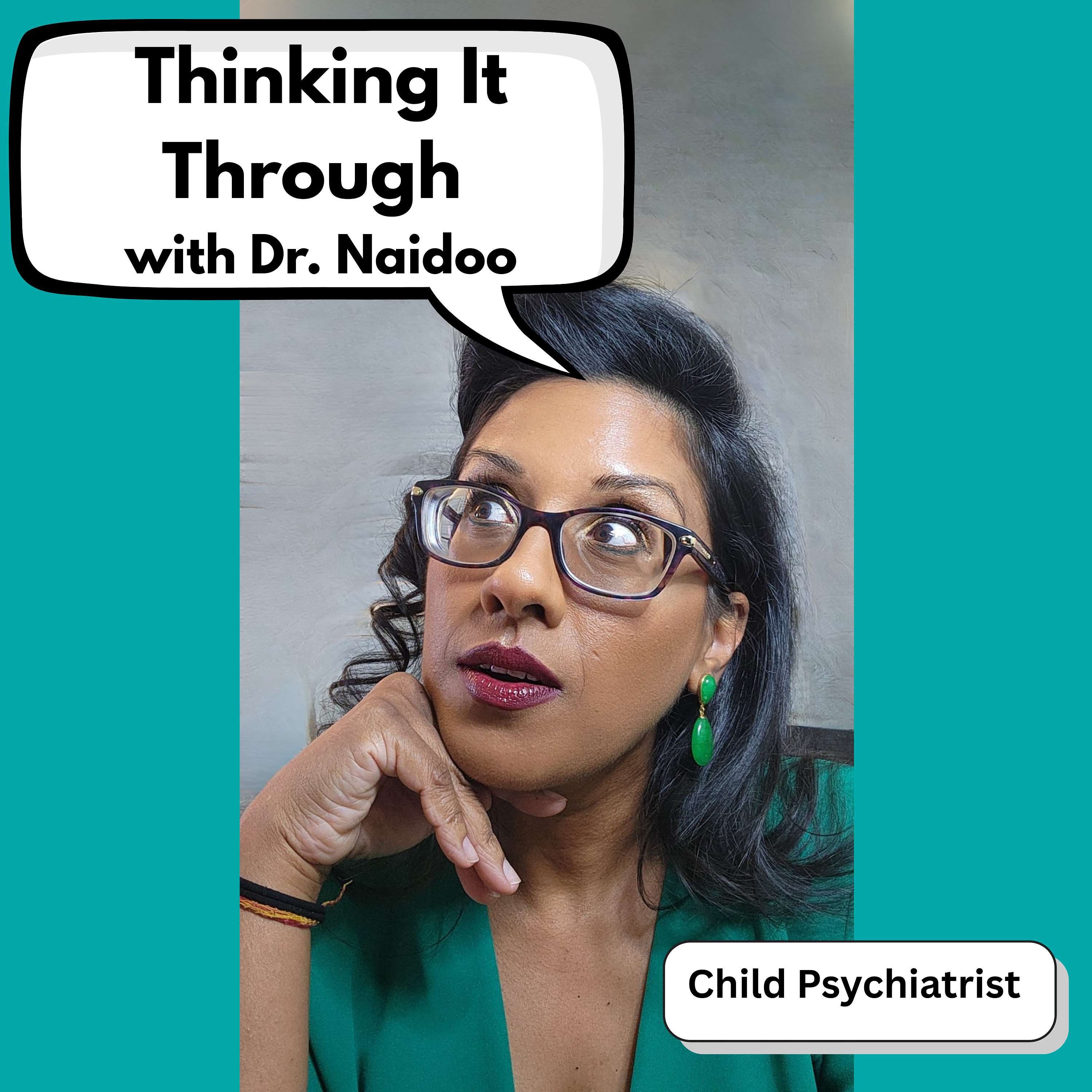 Thinking It Through with Dr. Naidoo, Child Psychiatrist