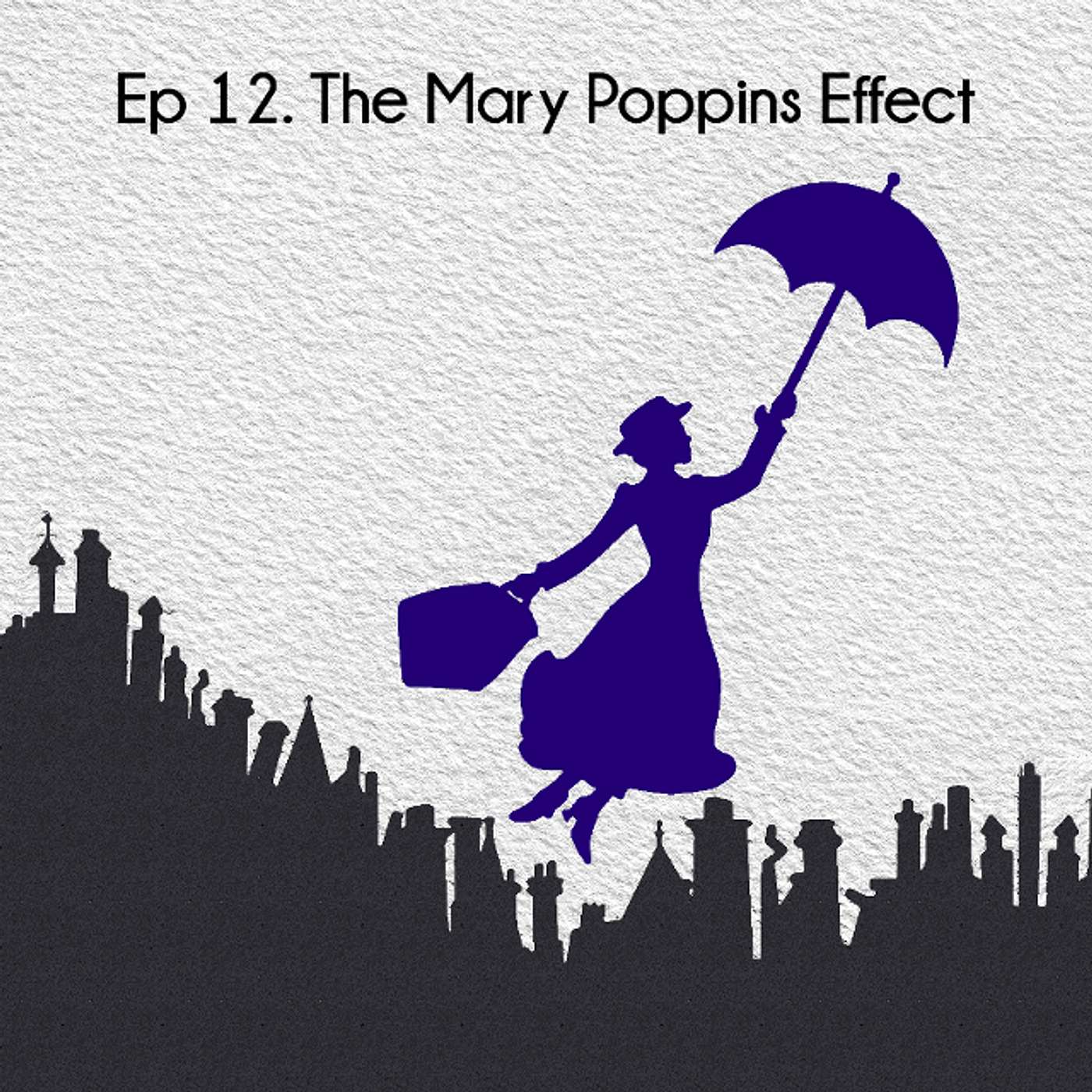 Ep 12. The Mary Poppins Effect