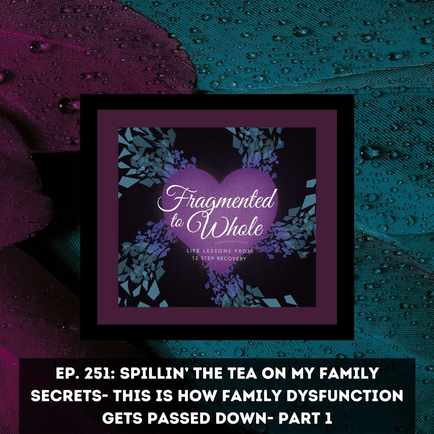 Spillin’ the Tea on My Family Secrets- This is How Family Dysfunction Gets Passed Down- Part 1 | Episode 251