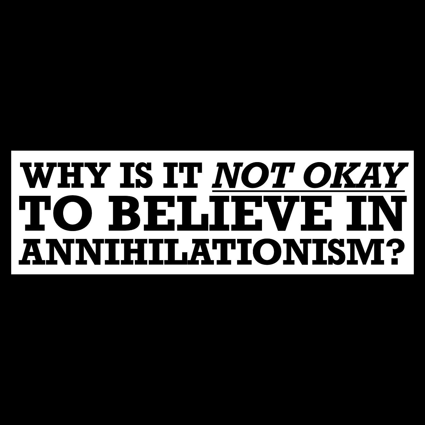 12/14/25 Why Is It Not Okay To Believe In Annihilationism? episode artwork