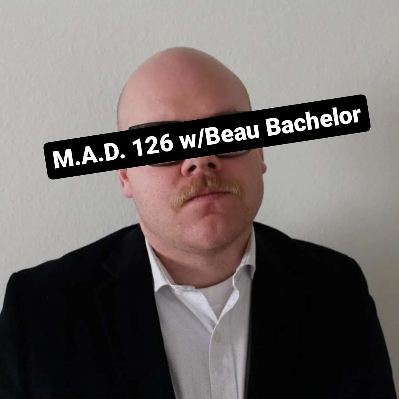 M.A.D. 126 w/Beau Batchelor