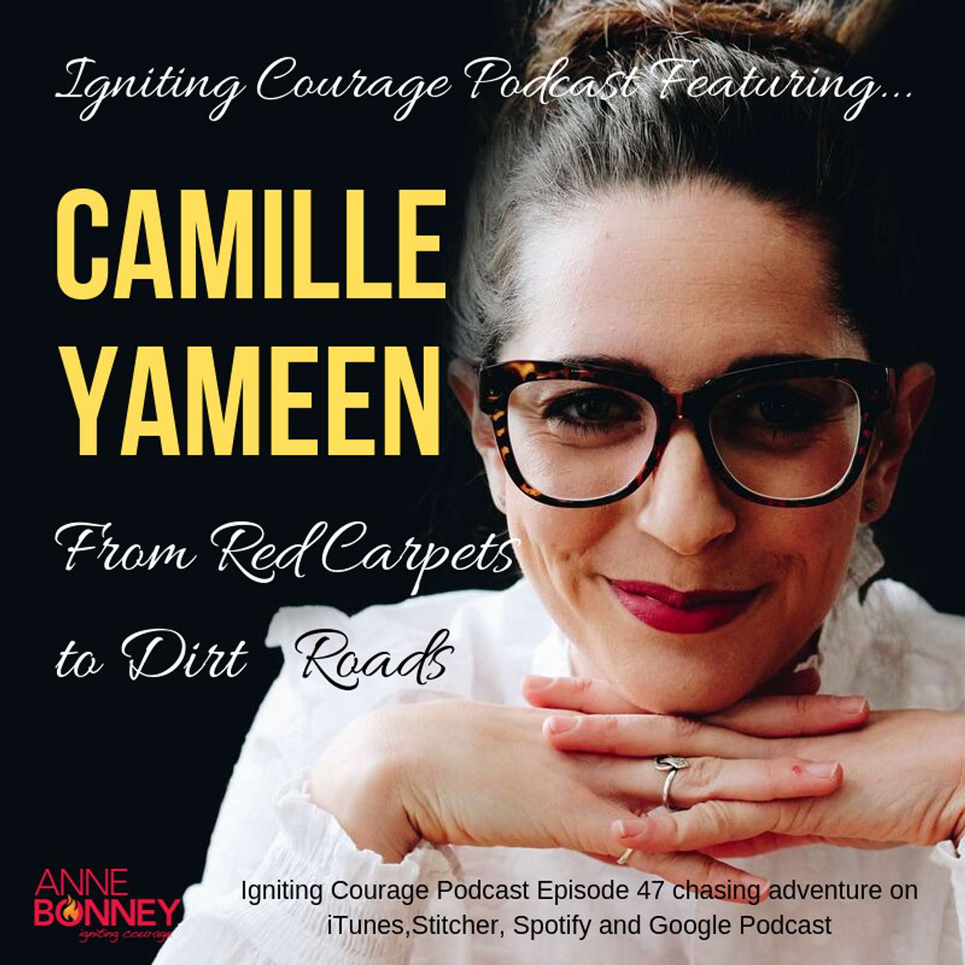 IGNITING COURAGE Podcast Episode 47: Camille Yameen; From Red Carpets to Dirt Roads episode artwork