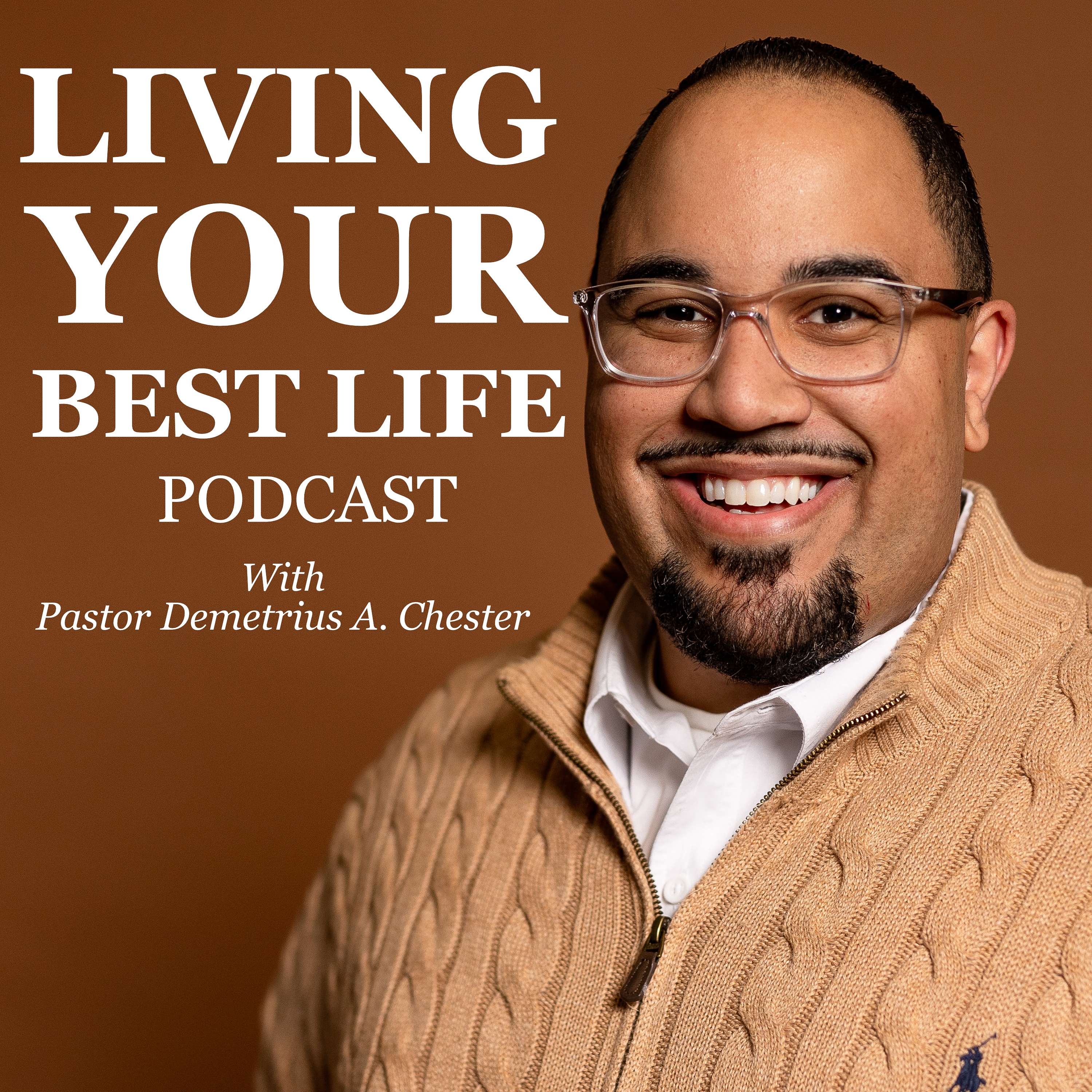 Living Your Best Life With Pastor Demetrius A. Chester podcast artwork