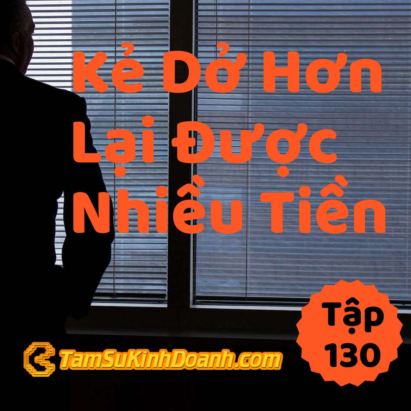 Kẻ Dở Hơn Lại Được Nhiều Tiền Hơn - Tâm Sự Kinh Doanh #130