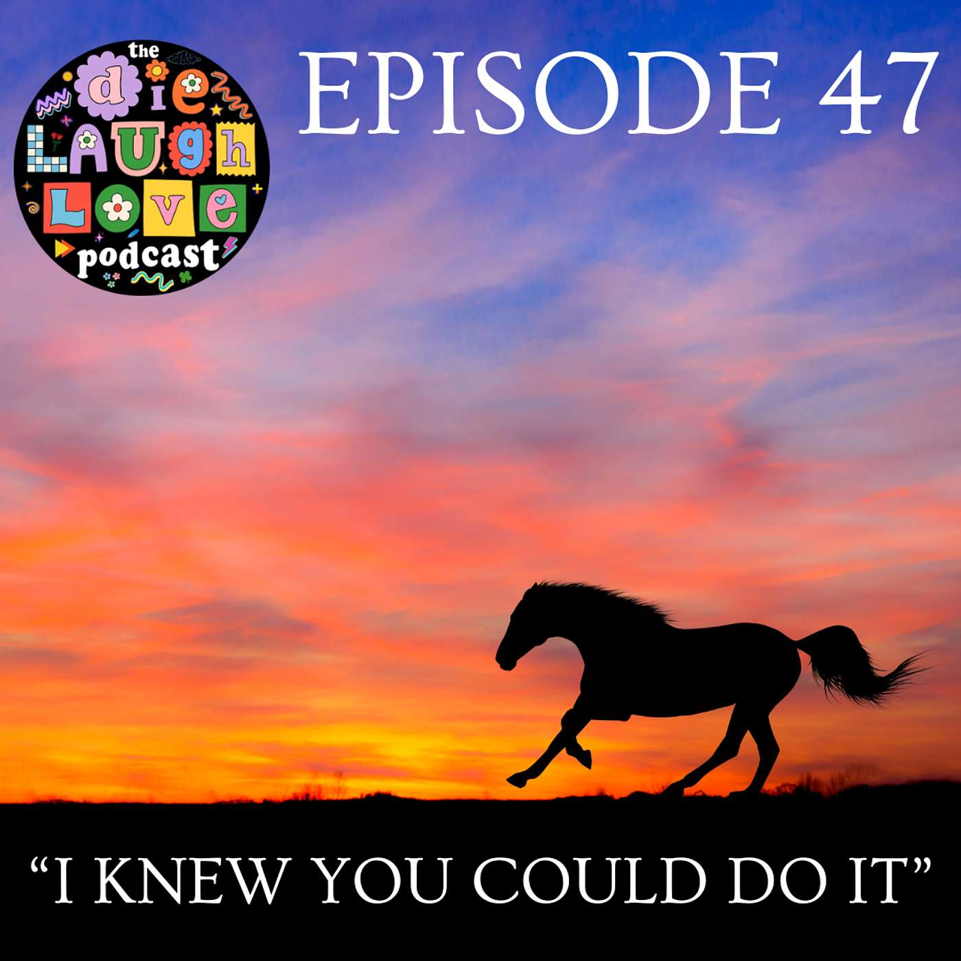 The Die Laugh Love Podcast - Episode 47 - "I Knew You Could Do It" episode artwork