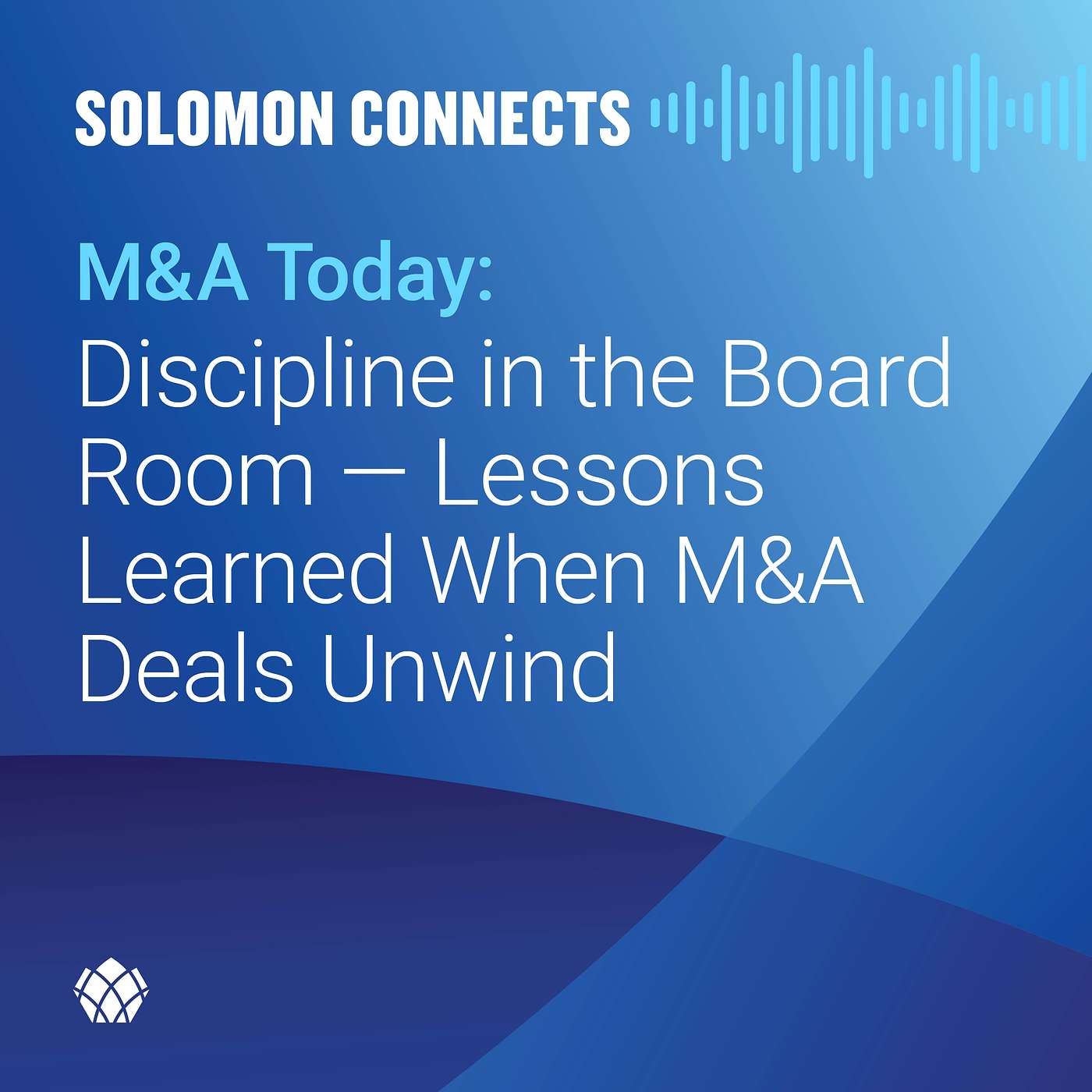 M&A Today: Discipline in the Board Room — Lessons Learned When M&A Deals Unwind
