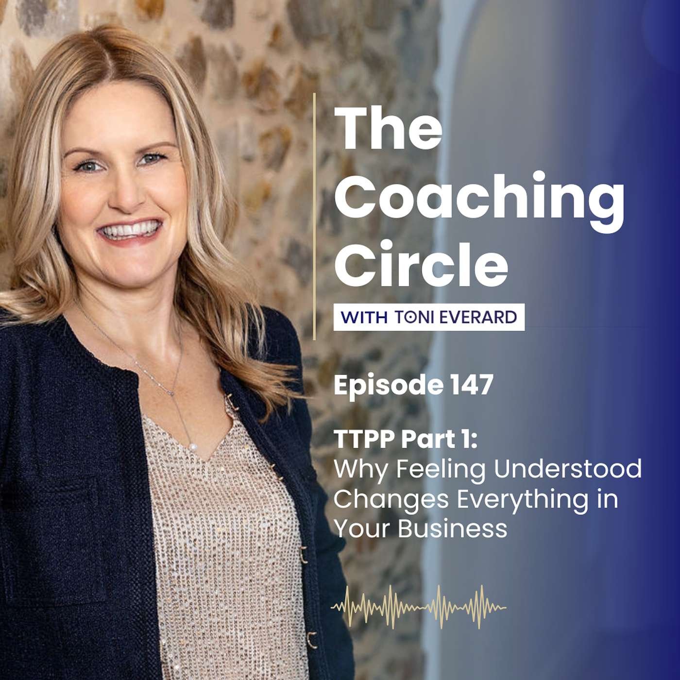 Ep 147: Toni Everard - TTPP Part 1 - Why Feeling Understood Changes Everything in Your Business episode artwork