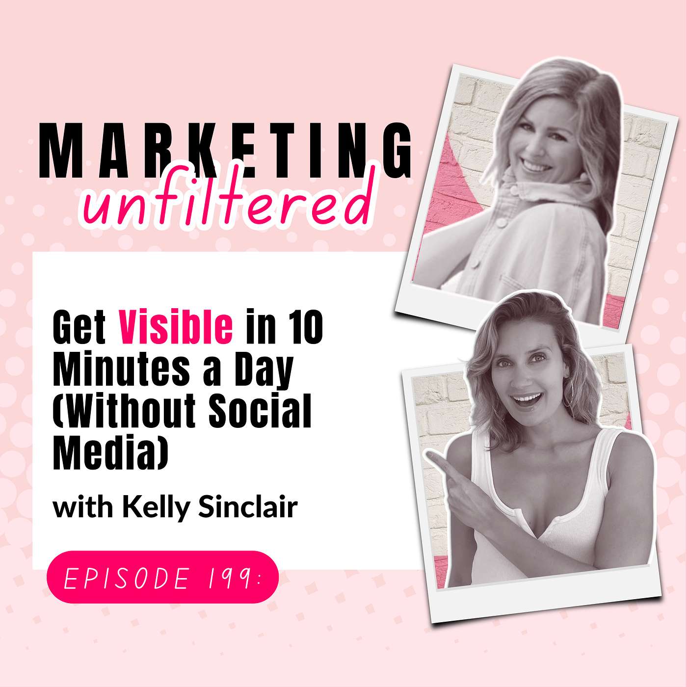 Ep 199 | Get Visible in 10 Minutes a Day (Without Social Media) with Kelly Sinclair