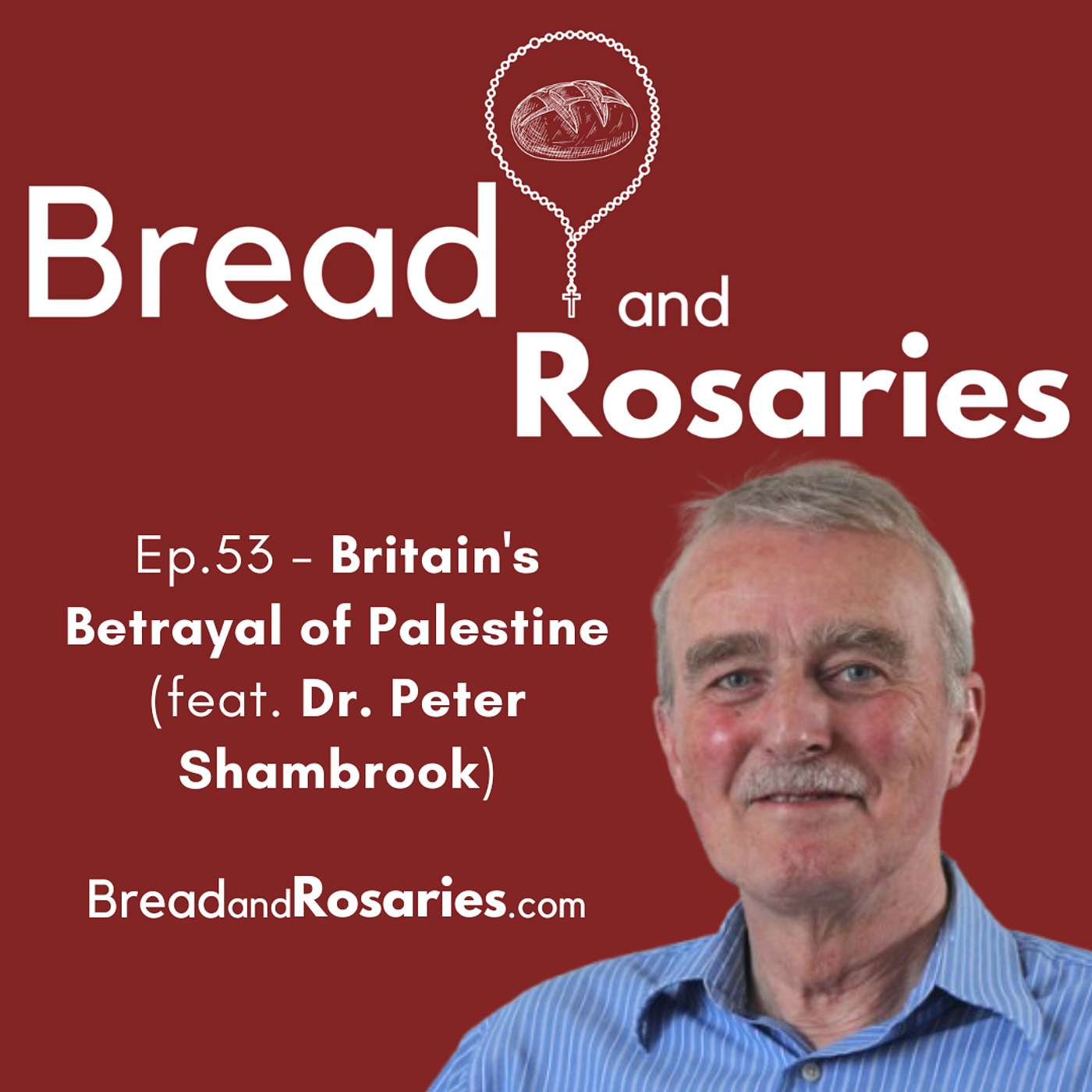 Bread and Rosaries - Ep.53 - Britain's Betrayal of Palestine (feat. Dr. Peter Shambrook)