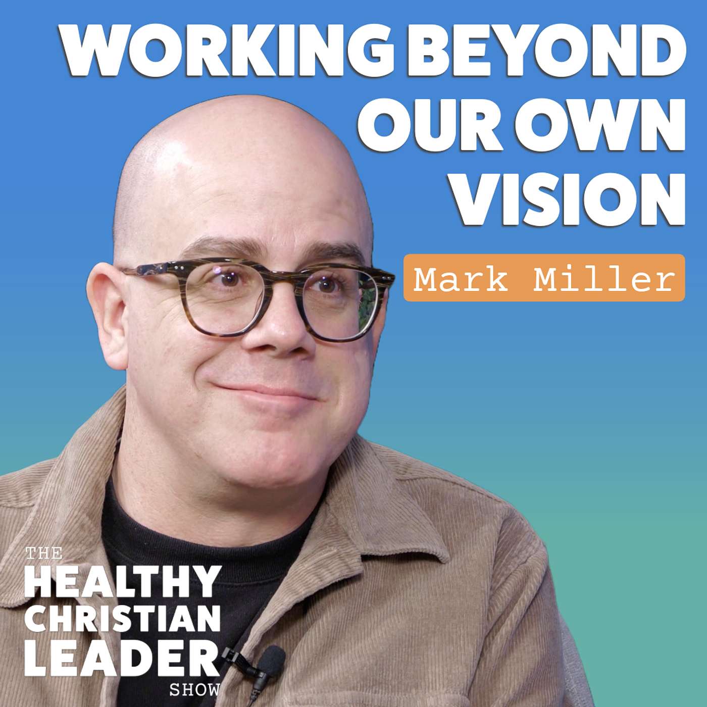 The Healthy Christian Leader - Working Beyond Our Own Vision | Mark Miller