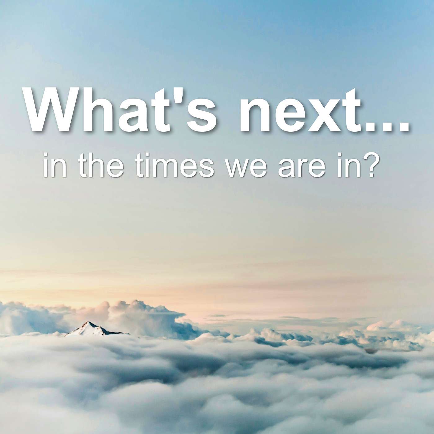 What’s Next... in the times we are in? What’s Next... in the times we are in?