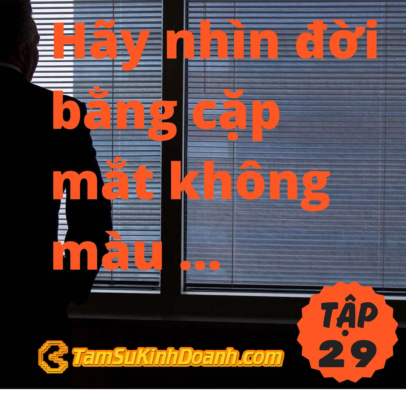 Nhìn đời bằng cặp mắt không màu - Tâm Sự Kinh Doanh #29