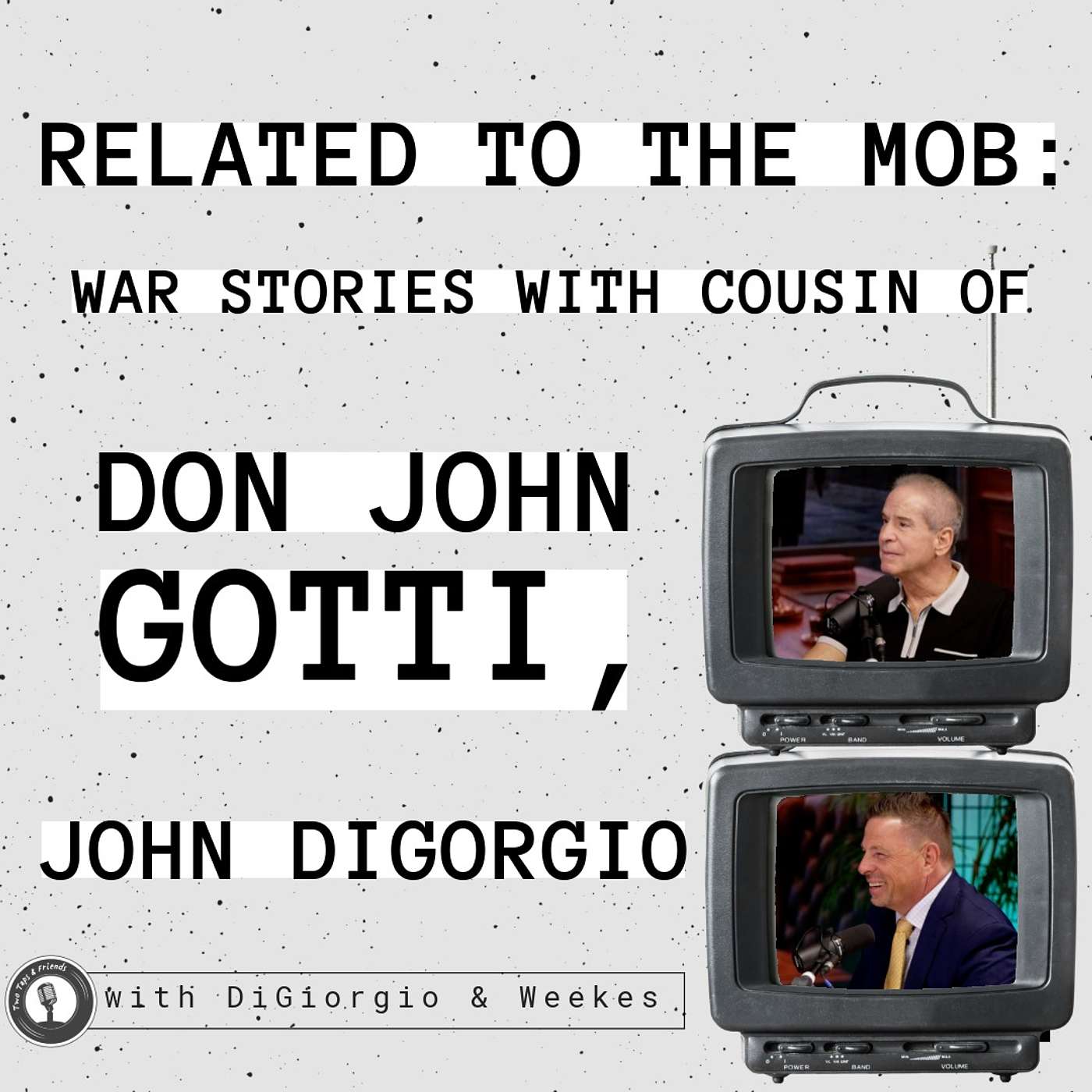 DiGiorgio & Weekes | Related To The Mob: War Stories with Cousin of Don John Gotti, John Digorgio #67 episode artwork