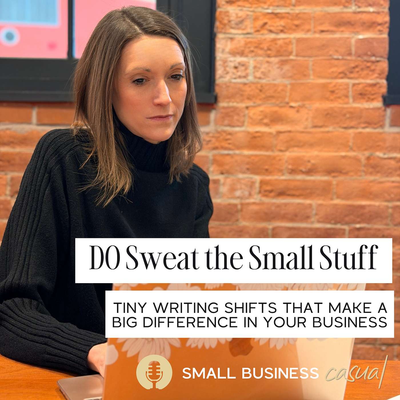 DO Sweat the Small Stuff: Tiny Writing Shifts that Make a BIG Difference in Your Business