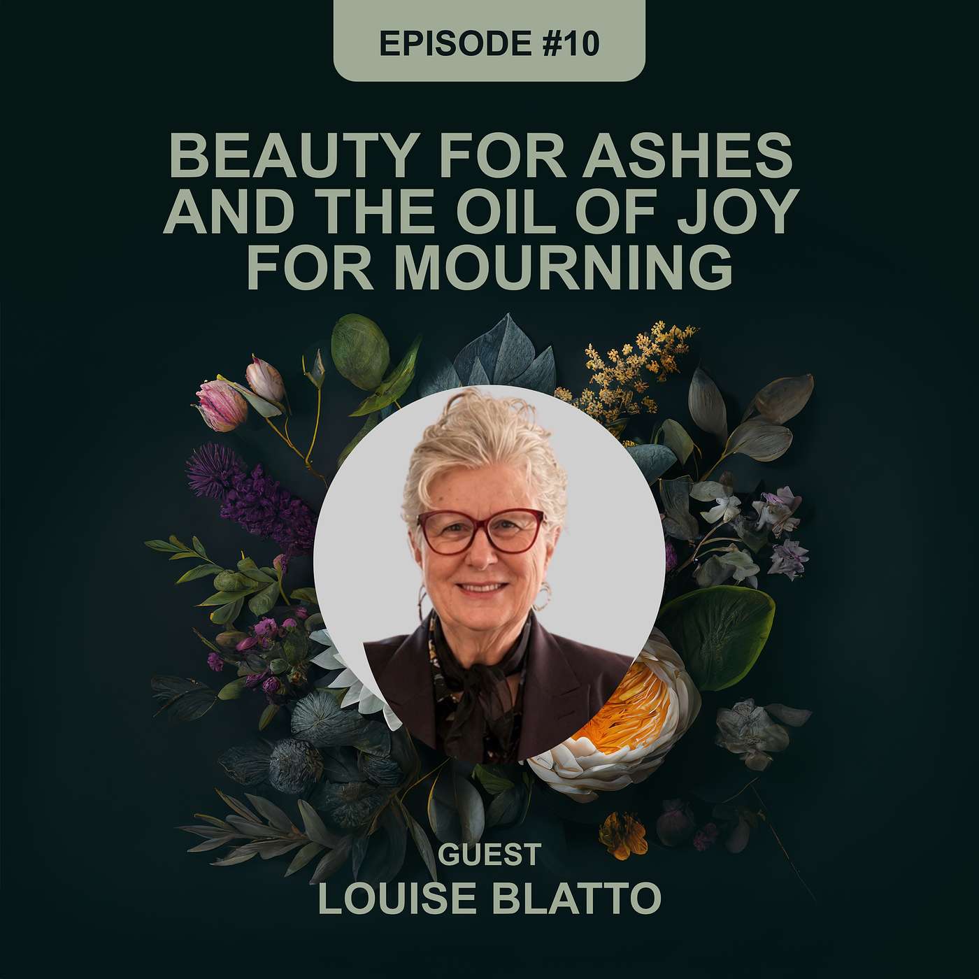 Episode 10 - Louise Blatto - Beauty for Ashes and the Oil of Joy for Mourning episode artwork