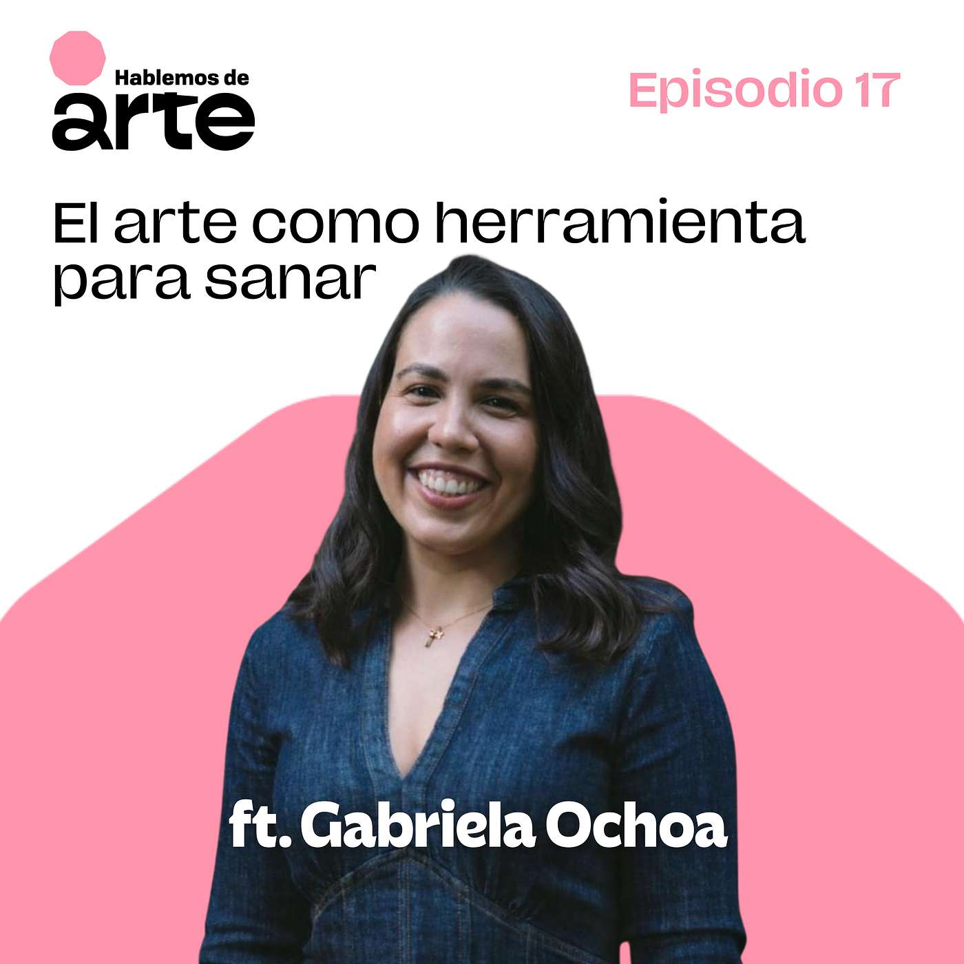 Ep. 17 | El arte como herramienta para sanar | Con Gabriela Ochoa