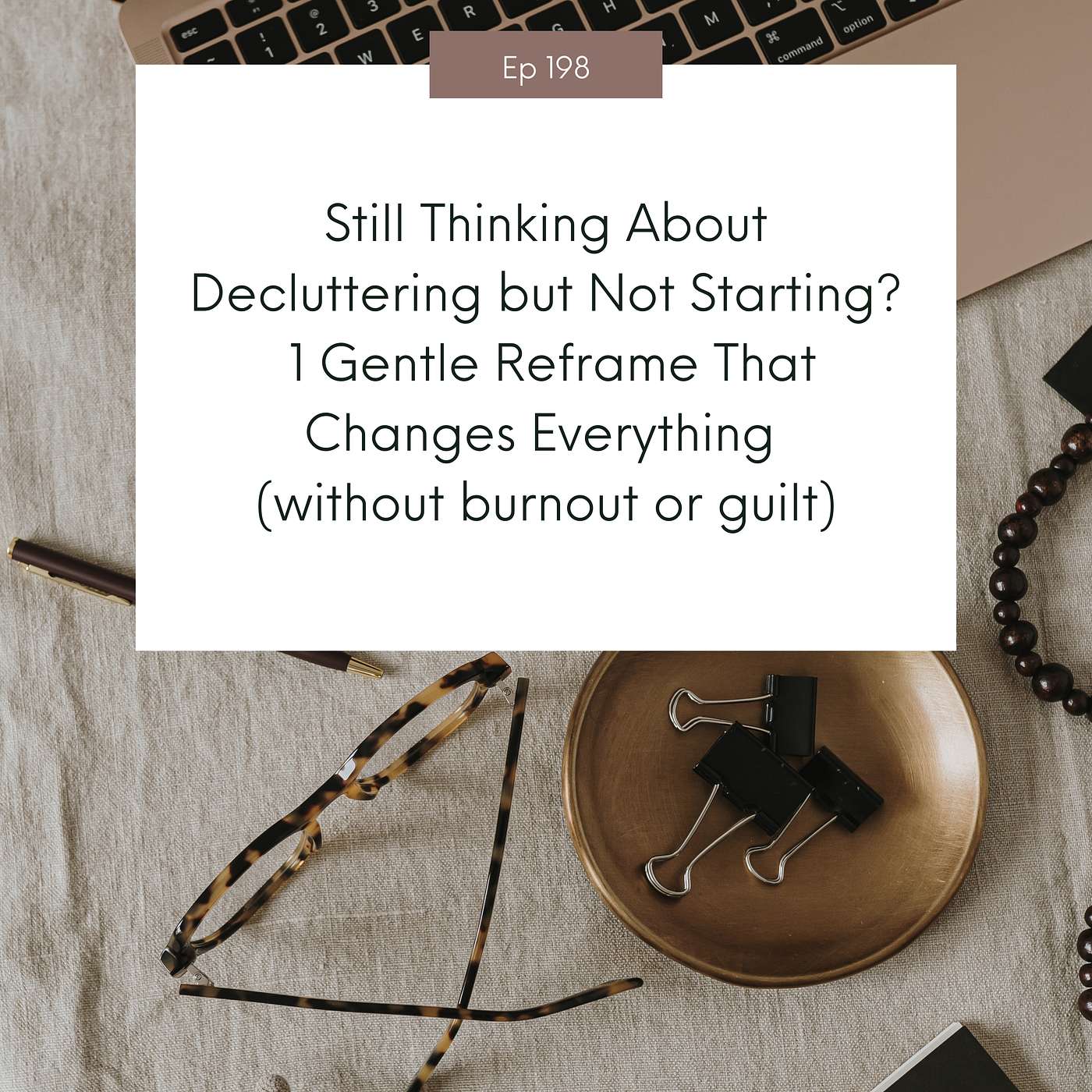 Still Thinking About Decluttering but Not Starting? 1 Gentle Reframe That Changes Everything (without burnout or guilt) #198