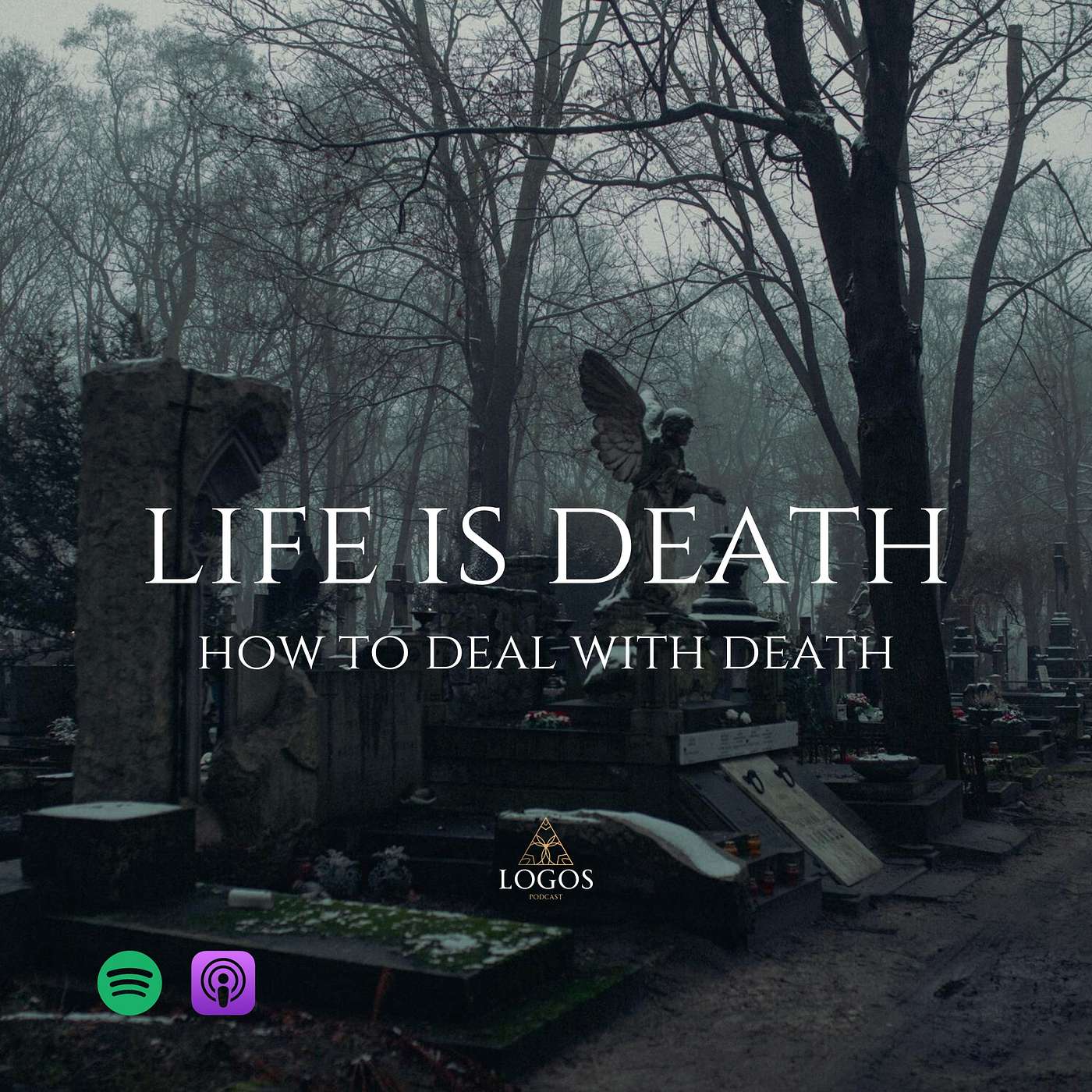 Logos Podcast - Life is Death | How to Deal with Death