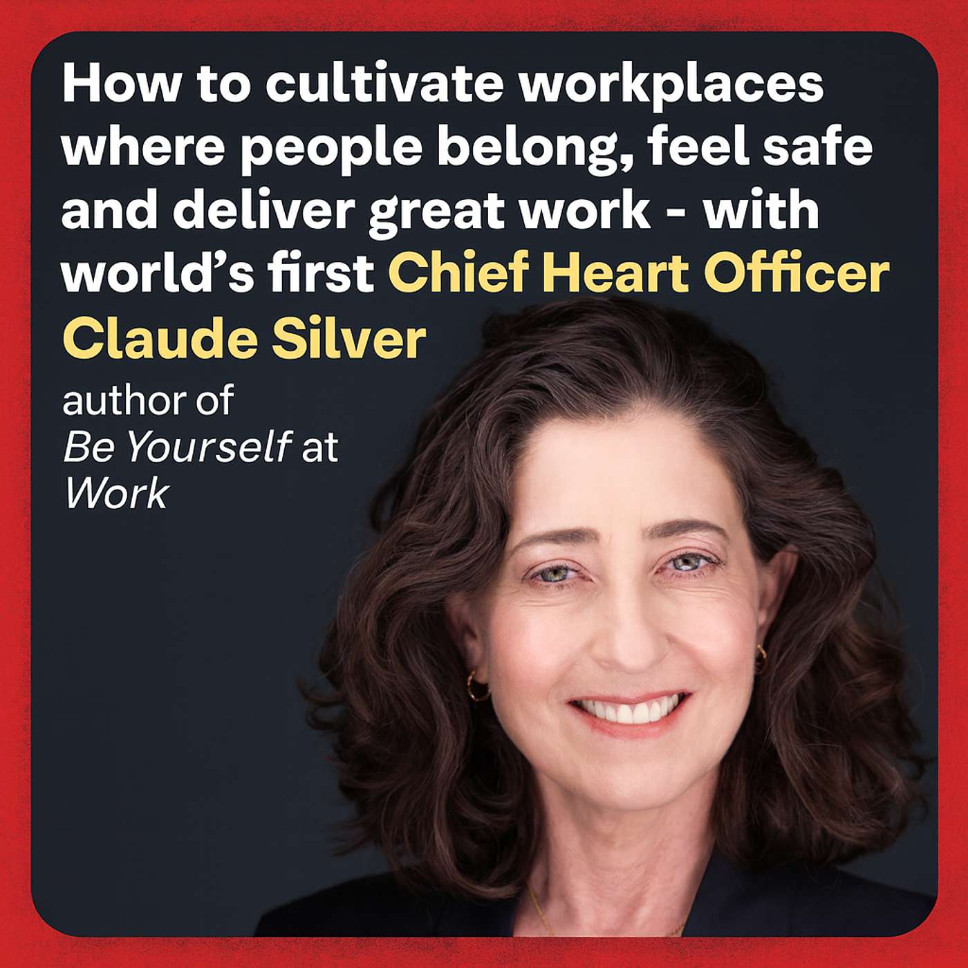 Be Yourself At Work: how emotional optimism, bravery, and efficiency drive real performance - with world's first Chief Heart Officer Claude Silver Be Yourself At Work: how emotional optimism, bravery, and efficiency drive real performance - with world's first Chief Heart Officer Claude Silver