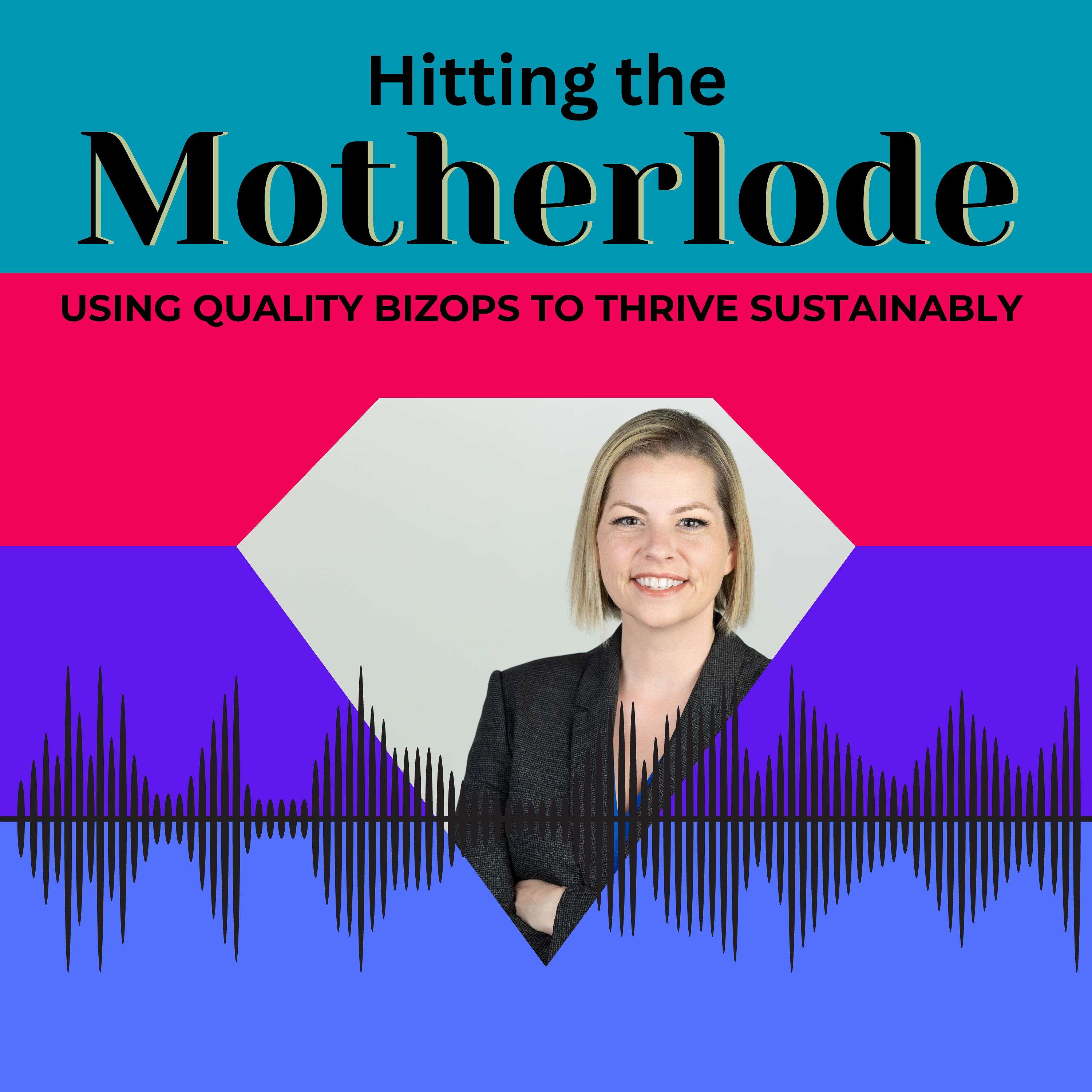 Hitting the Motherlode:  Using quality BizOps to Thrive Sustainably podcast artwork