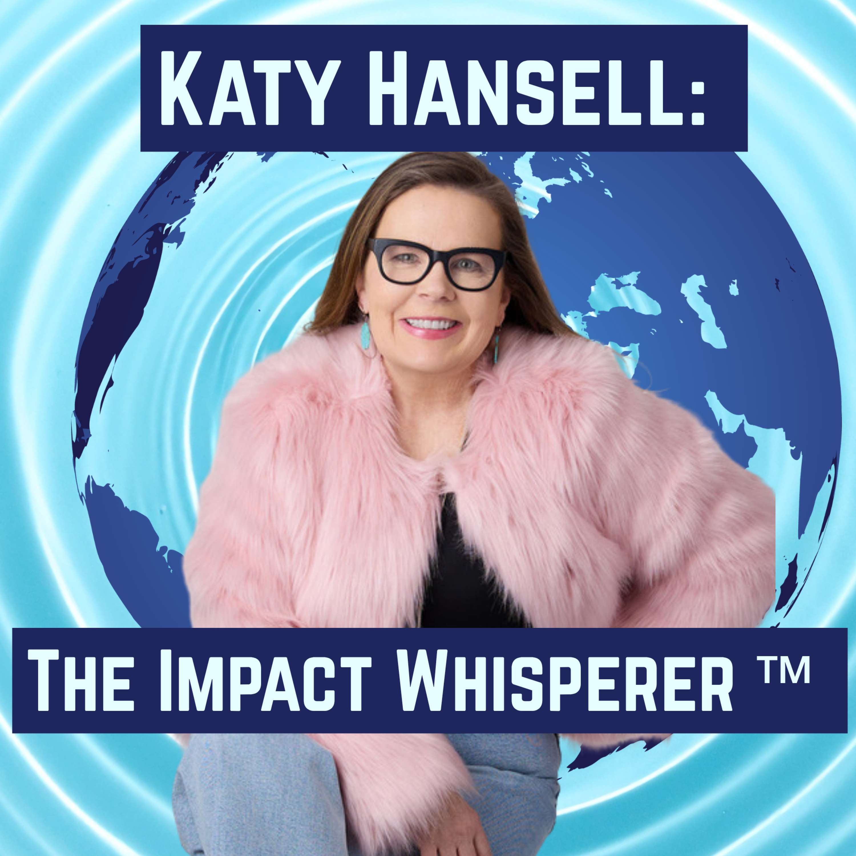 Katy Hansell: The Impact Whisperer™ podcast