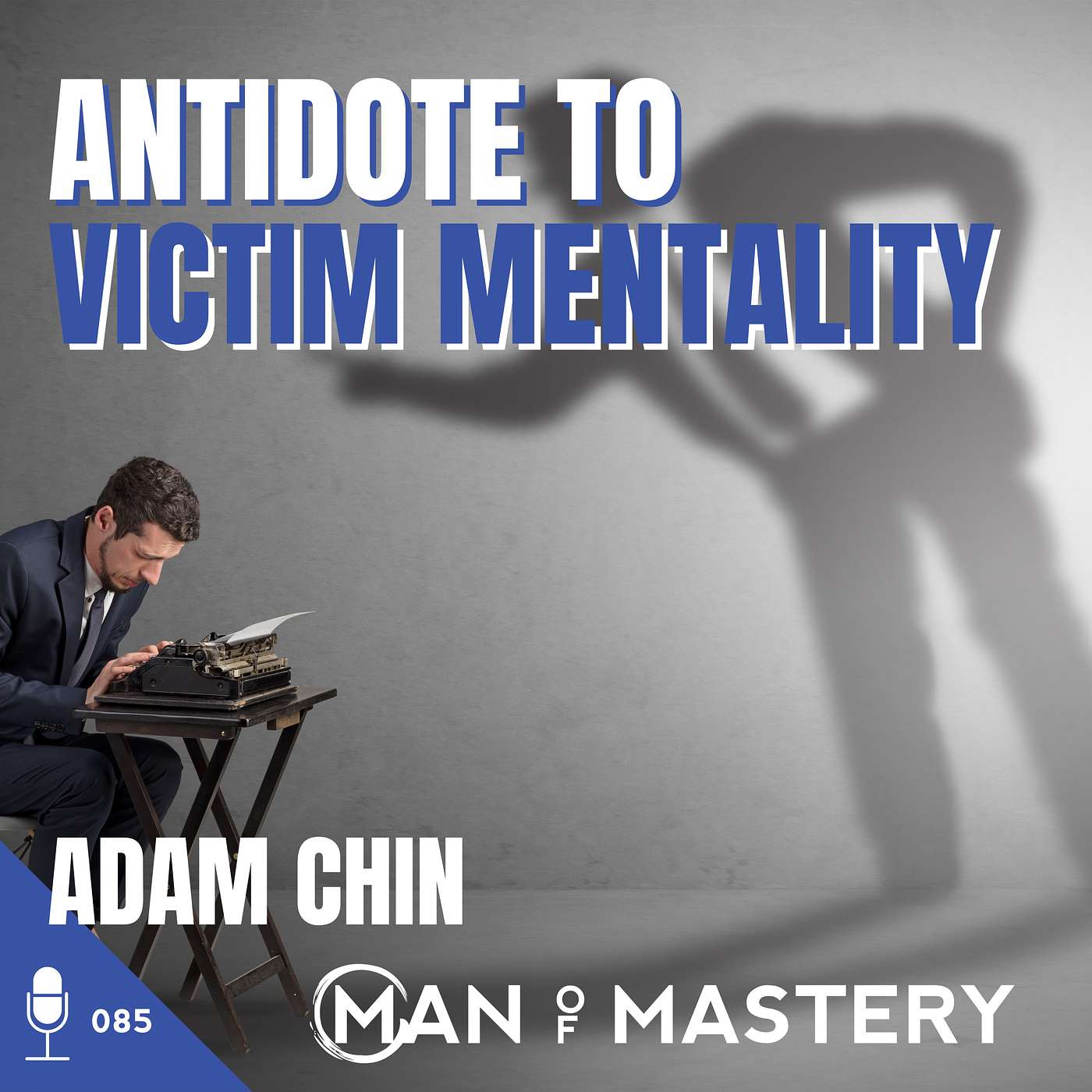 085 Adam Chin | Antidote to Victim Mentality ~ Man of Mastery