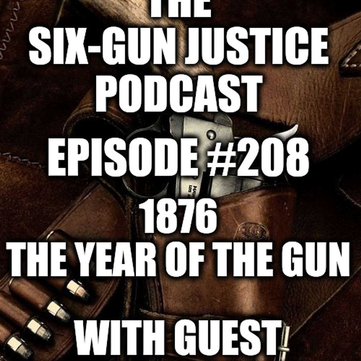 SIX-GUN JUSTICE PODCAST EPISODE #208—1876:THE YEAR OF THE GUN