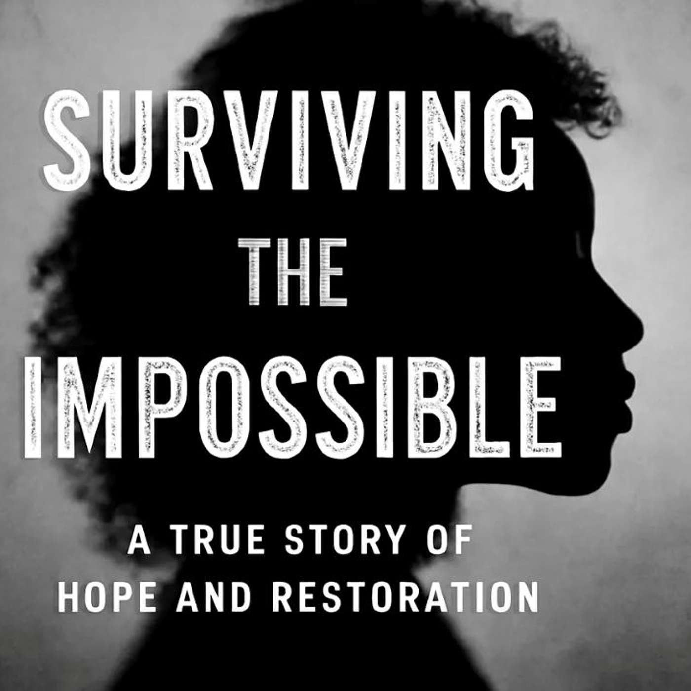 Surviving the Impossible - A True Story of Hope and Restoration