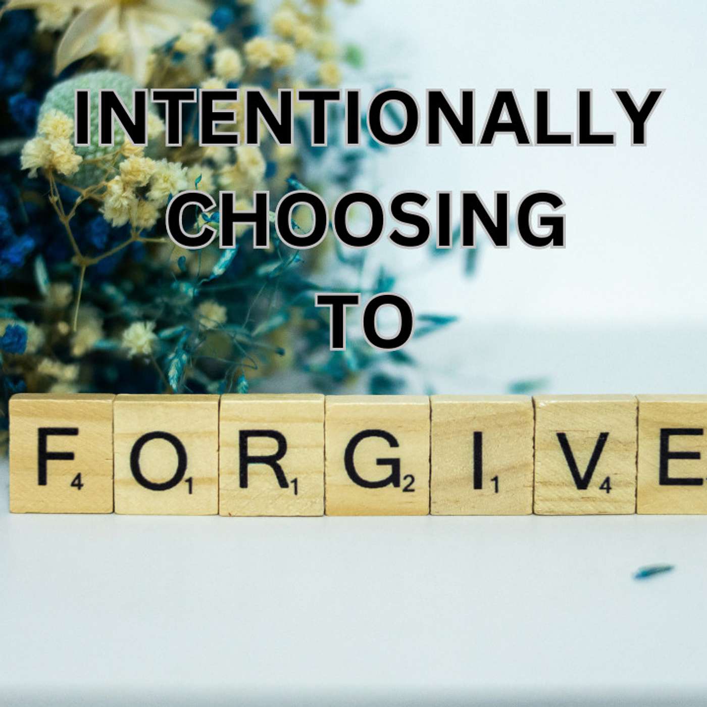 Episode 14 - Intentionally Choosing To Forgive