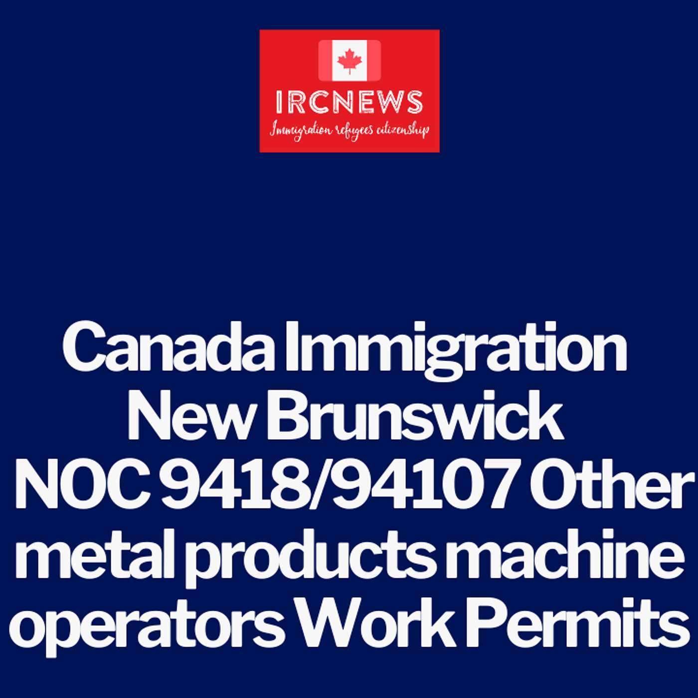 Canada Immigration New Brunswick NOC 9418/94107 Other metal products machine operators Work Permits episode artwork