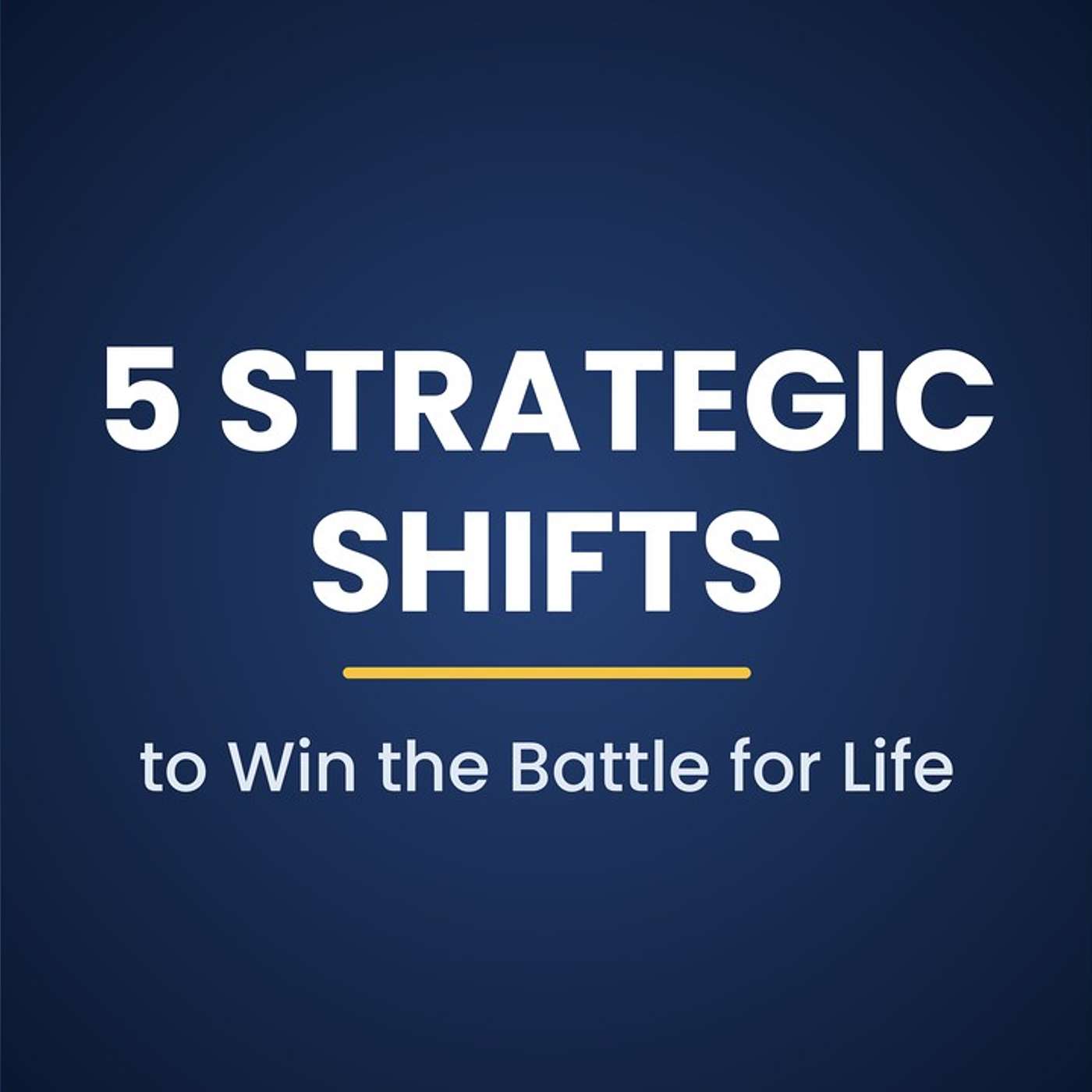 Ep. 234 - 5 Strategic Shifts to Win the Battle for Life episode artwork