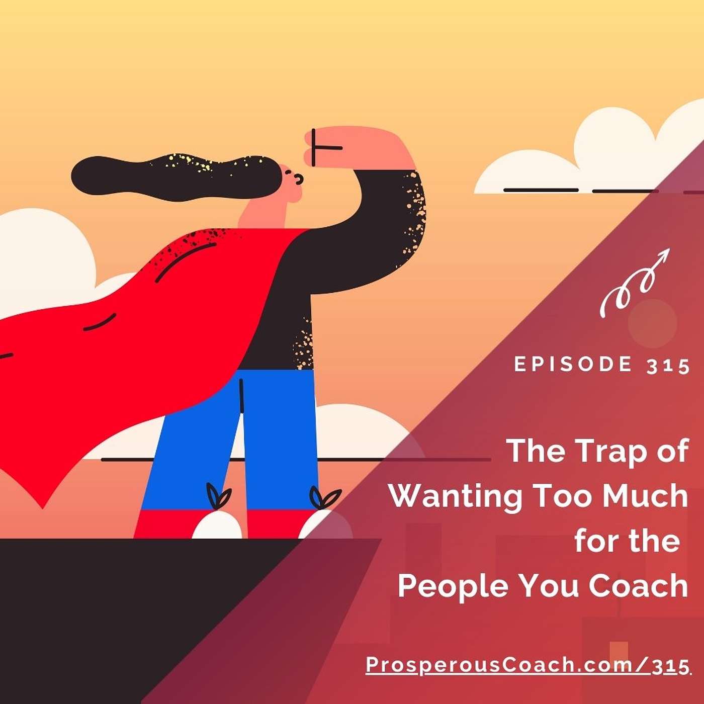 315: The Trap of Wanting Too Much for the People You Coach