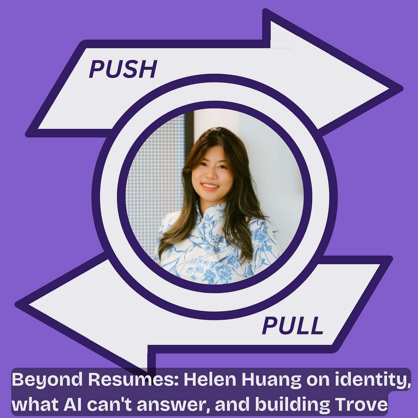 Beyond Resumes: Helen Huang on identity, what AI can't answer, and building Trove episode artwork