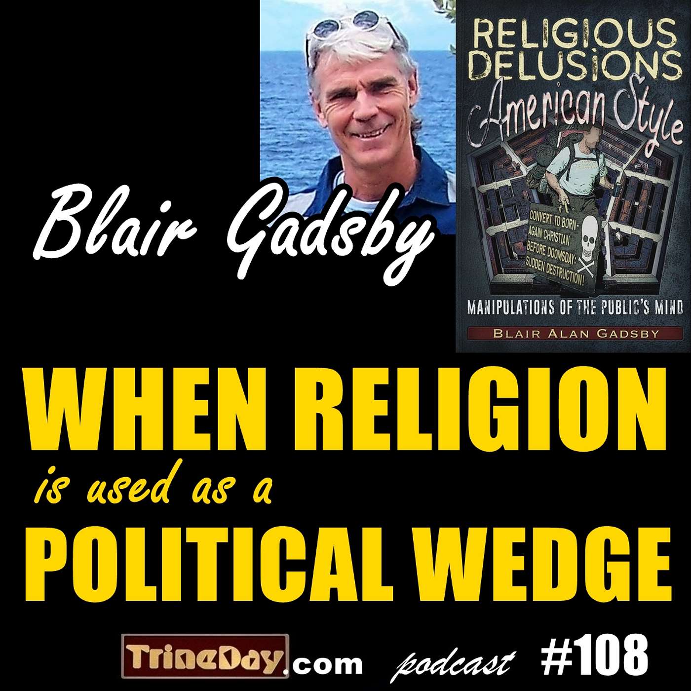 108. Blair Alan Gadsby: When Religion is Used as a Political Wedge