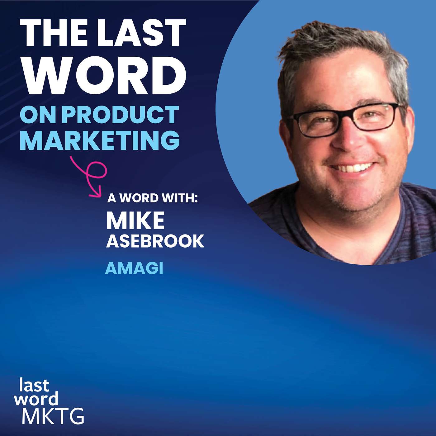 EPISODE 10: Mike Asebrook on GTM Strategy, Competitive Focus, and the Emotional Power of Customer-Centered Marketing
