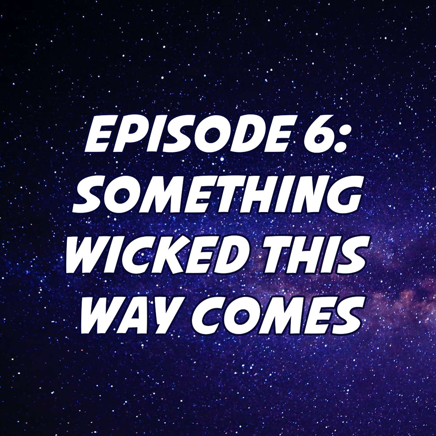 Episode 6 : Something Wicked This Way Comes