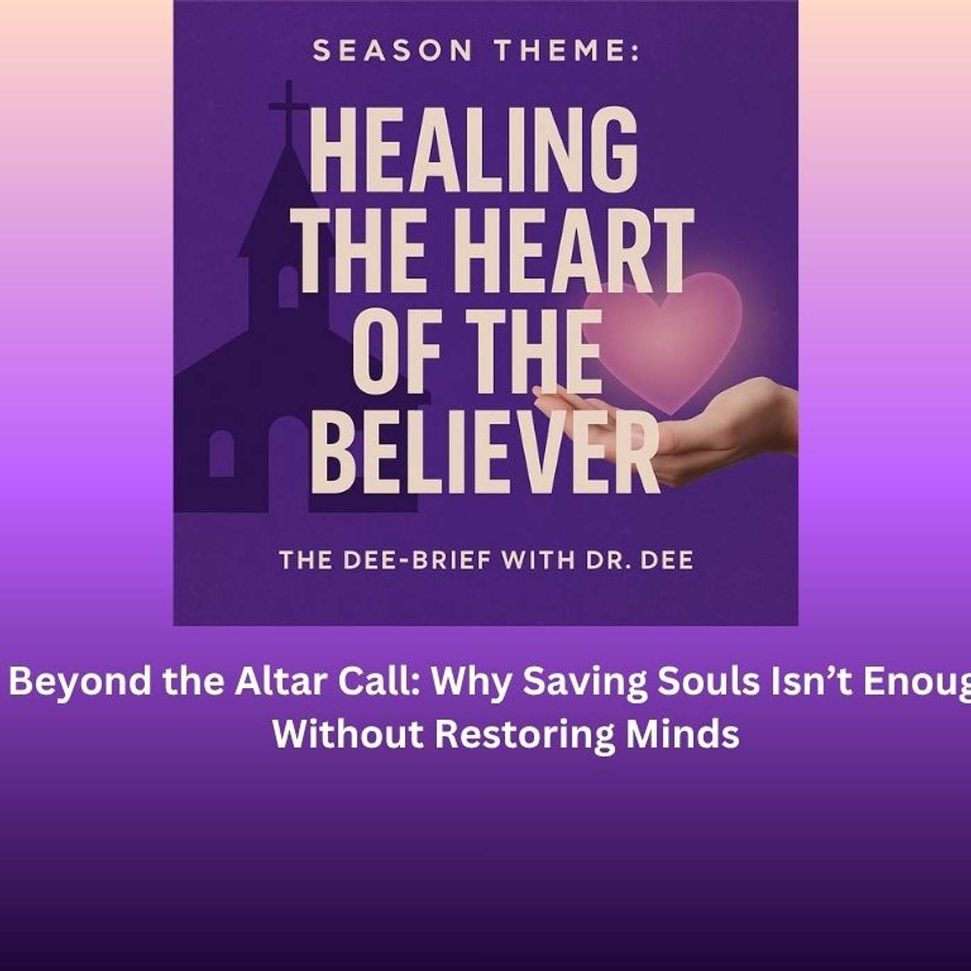 Episode #40 — Beyond the Altar Call: Why Saving Souls Isn’t Enough Without Restoring Minds