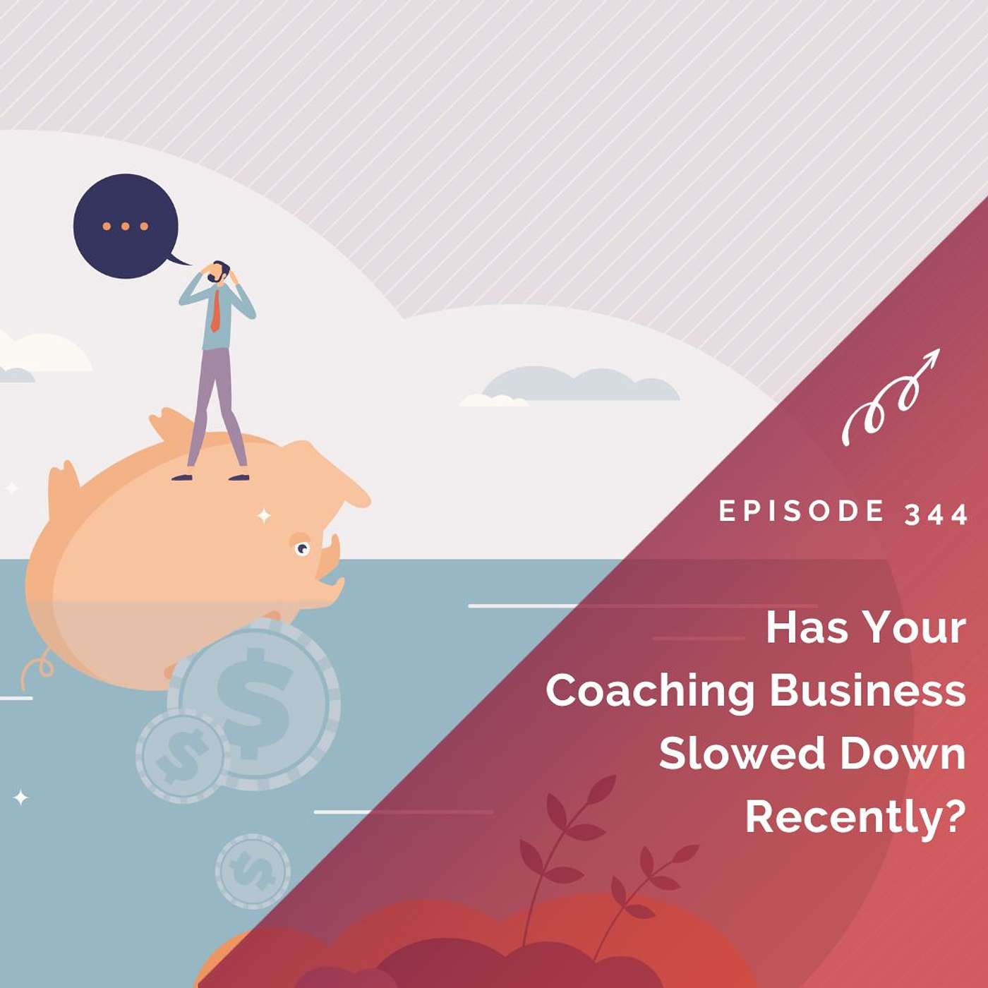 344: Has Your Coaching Business Slowed Down Recently?