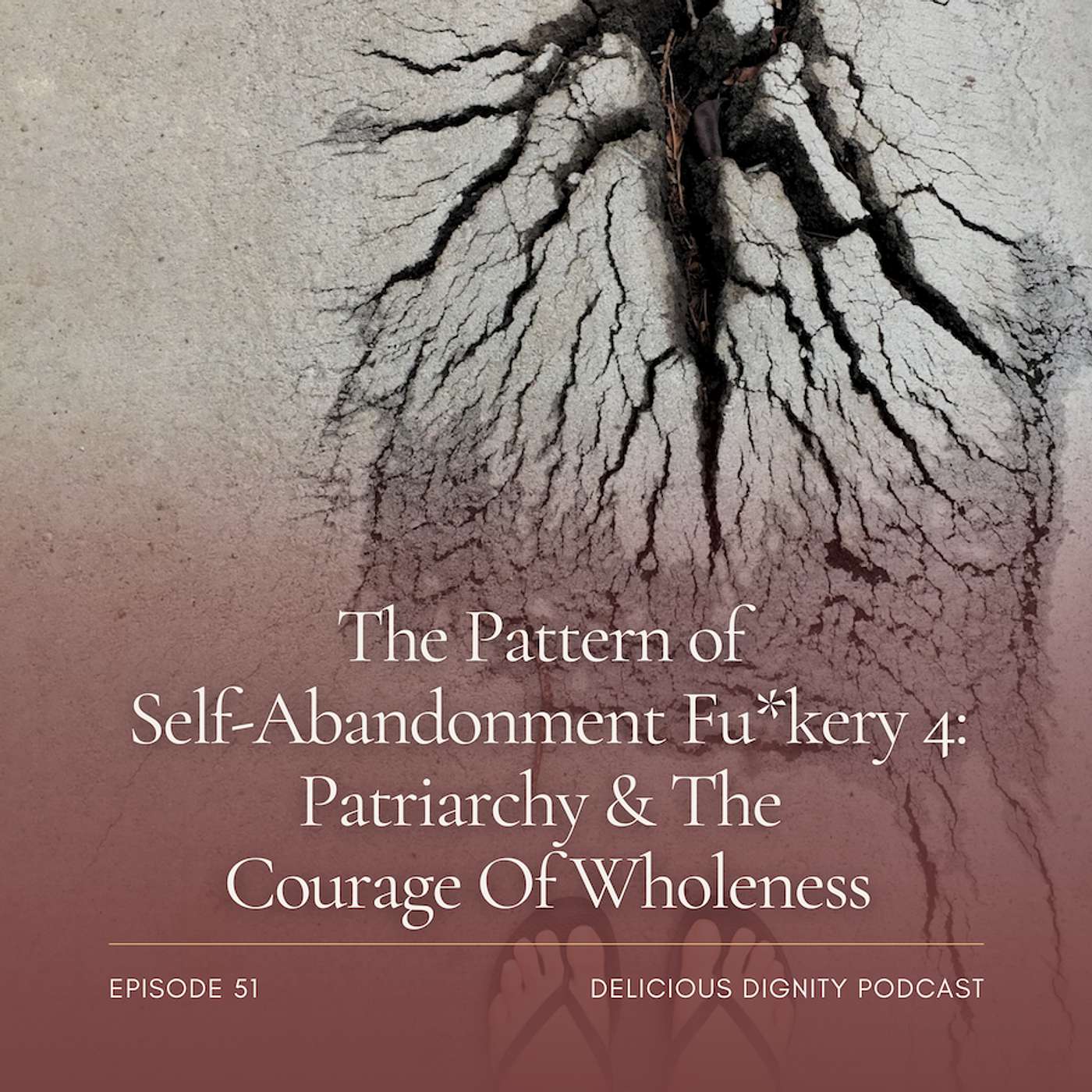 The Pattern of Self-Abandonment Fu*kery 4 - Patriarchy & The Courage Of Wholeness