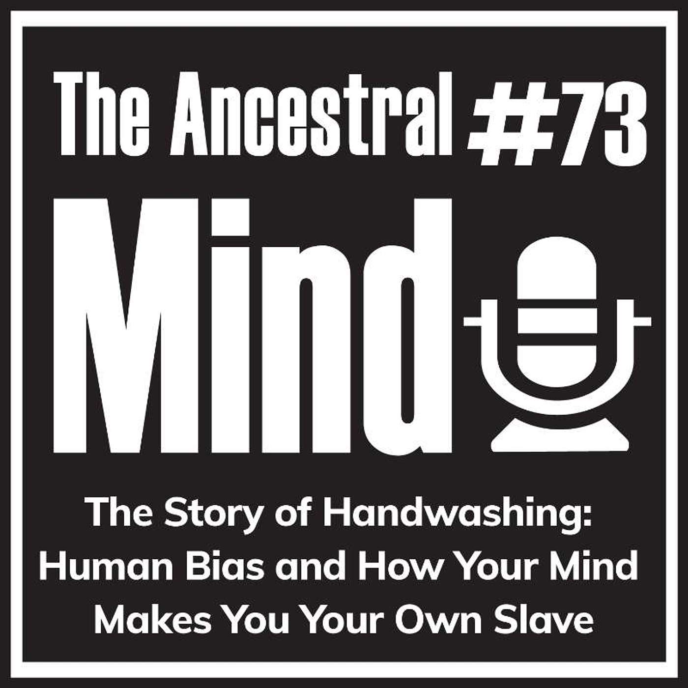 #73 – The Story of Handwashing: Human Bias and How Your Mind Makes You Your Own Slave