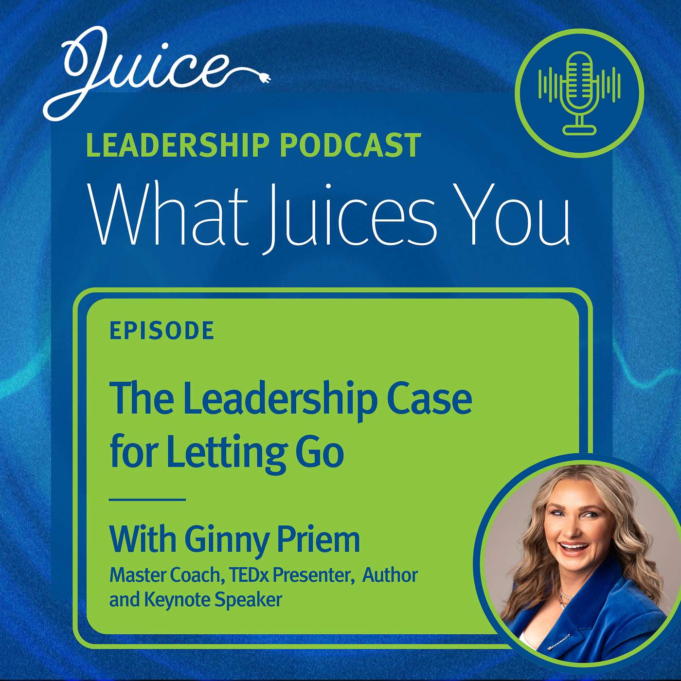 What Juices You with Ginny Priem | The Leadership Case for Letting Go