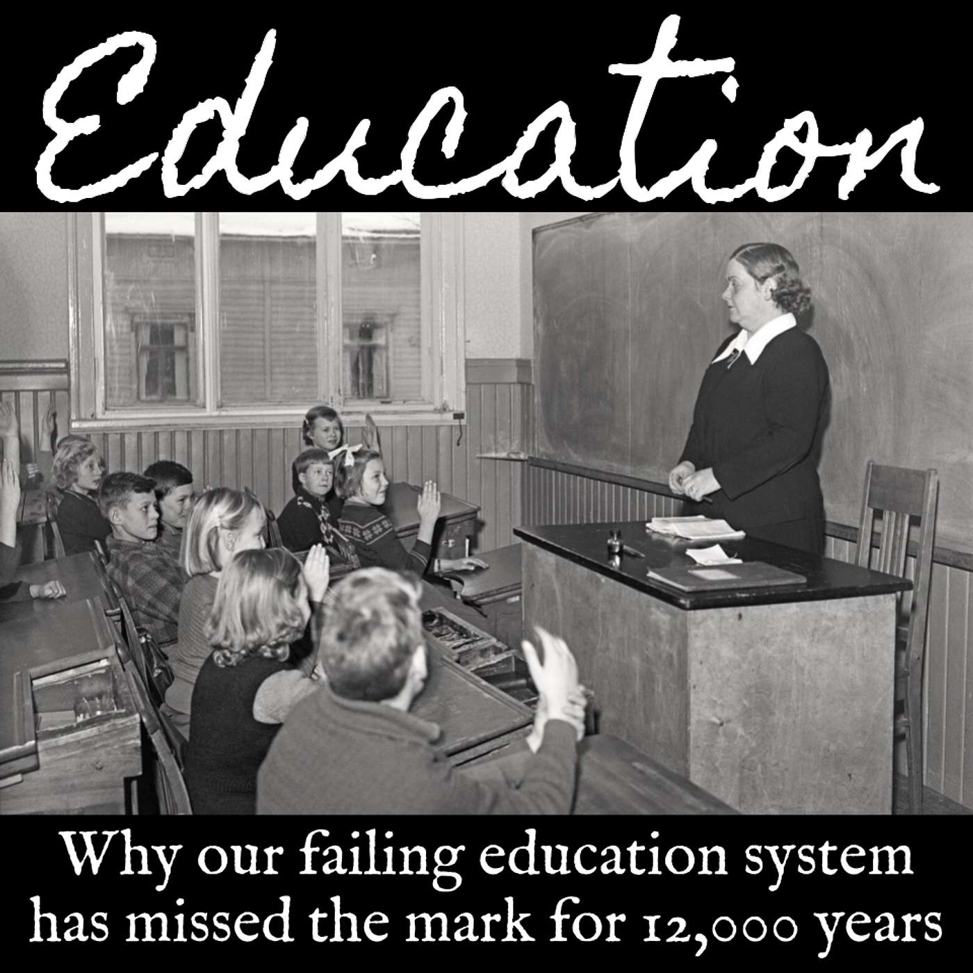 Ep. 127 Education: Why Our Failing Education System Has Missed the Mark for 12,000 Years